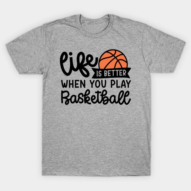 Life Is Better When You Play Basketball Boys Girls Cute Funny T-Shirt by GlimmerDesigns